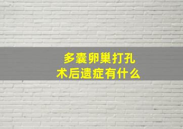 多囊卵巢打孔术后遗症有什么