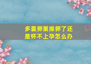 多囊卵巢排卵了还是怀不上孕怎么办