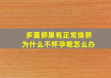 多囊卵巢有正常排卵为什么不怀孕呢怎么办