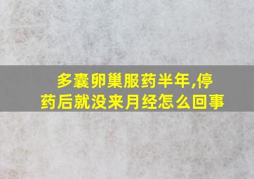 多囊卵巢服药半年,停药后就没来月经怎么回事