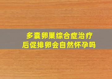 多囊卵巢综合症治疗后促排卵会自然怀孕吗