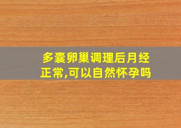 多囊卵巢调理后月经正常,可以自然怀孕吗