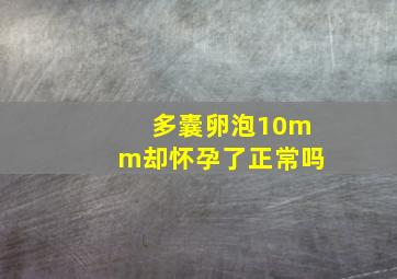 多囊卵泡10mm却怀孕了正常吗