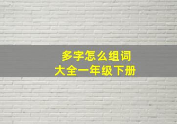 多字怎么组词大全一年级下册