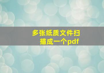 多张纸质文件扫描成一个pdf