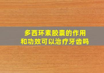 多西环素胶囊的作用和功效可以治疗牙齿吗