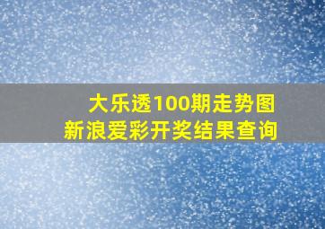 大乐透100期走势图新浪爱彩开奖结果查询