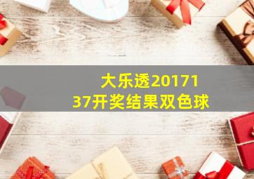 大乐透2017137开奖结果双色球