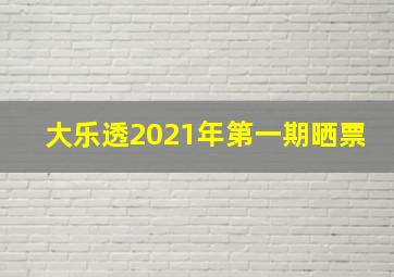 大乐透2021年第一期晒票