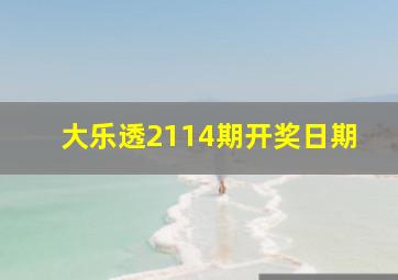 大乐透2114期开奖日期