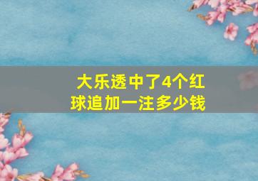 大乐透中了4个红球追加一注多少钱