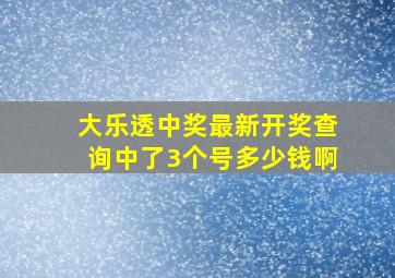 大乐透中奖最新开奖查询中了3个号多少钱啊