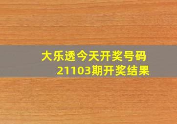 大乐透今天开奖号码21103期开奖结果