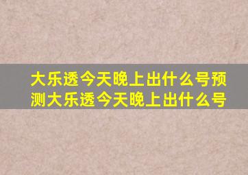 大乐透今天晚上出什么号预测大乐透今天晚上出什么号