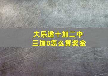 大乐透十加二中三加0怎么算奖金