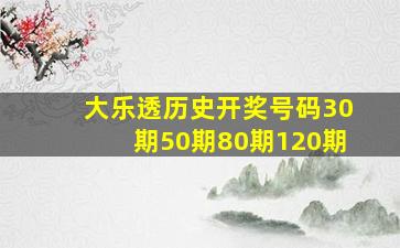 大乐透历史开奖号码30期50期80期120期