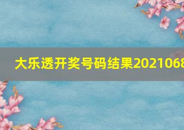 大乐透开奖号码结果2021068