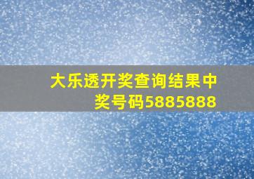 大乐透开奖查询结果中奖号码5885888