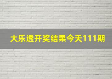 大乐透开奖结果今天111期