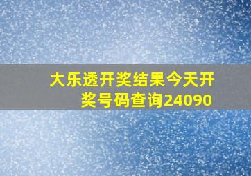 大乐透开奖结果今天开奖号码查询24090