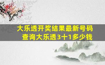 大乐透开奖结果最新号码查询大乐透3十1多少钱