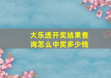 大乐透开奖结果查询怎么中奖多少钱