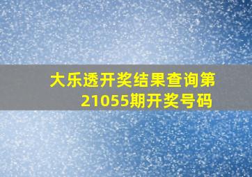 大乐透开奖结果查询第21055期开奖号码