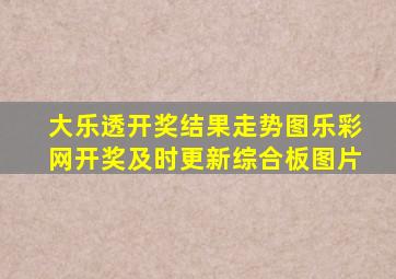 大乐透开奖结果走势图乐彩网开奖及时更新综合板图片