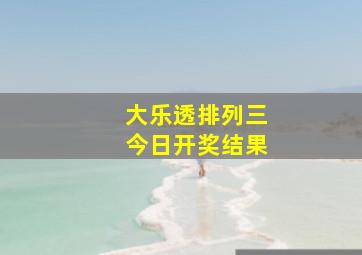 大乐透排列三今日开奖结果