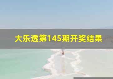 大乐透第145期开奖结果