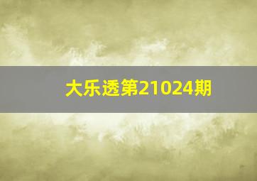 大乐透第21024期