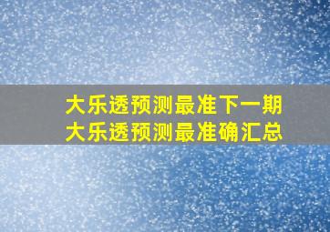 大乐透预测最准下一期大乐透预测最准确汇总