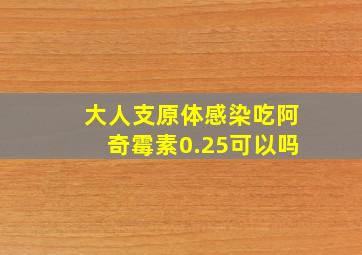 大人支原体感染吃阿奇霉素0.25可以吗