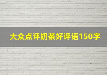 大众点评奶茶好评语150字