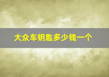 大众车钥匙多少钱一个