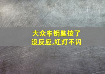 大众车钥匙按了没反应,红灯不闪