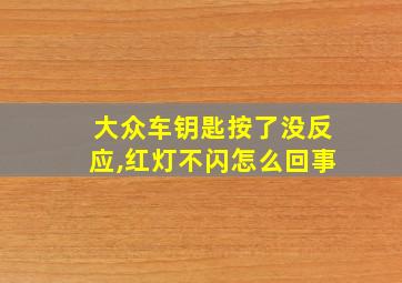 大众车钥匙按了没反应,红灯不闪怎么回事