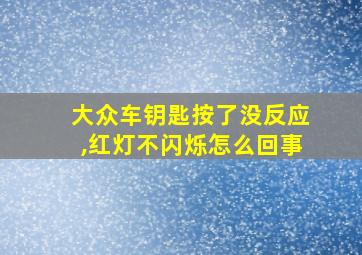 大众车钥匙按了没反应,红灯不闪烁怎么回事