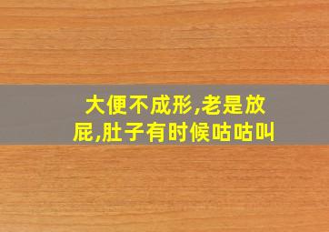 大便不成形,老是放屁,肚子有时候咕咕叫