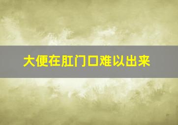 大便在肛门口难以出来