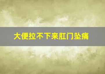 大便拉不下来肛门坠痛