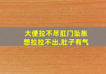 大便拉不尽肛门坠胀想拉拉不出,肚子有气