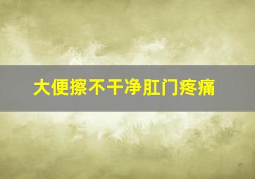 大便擦不干净肛门疼痛