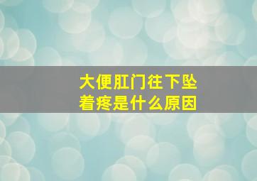 大便肛门往下坠着疼是什么原因