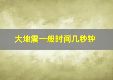 大地震一般时间几秒钟