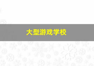 大型游戏学校