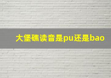 大堡礁读音是pu还是bao