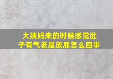 大姨妈来的时候感觉肚子有气老是放屁怎么回事