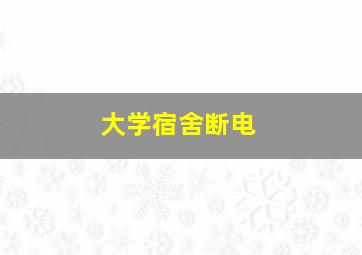 大学宿舍断电