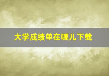 大学成绩单在哪儿下载